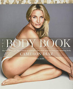 The Body Book: The Law of Hunger, the Science of Strength, and Other Ways to Love Your Amazing Body - Cameron Diaz