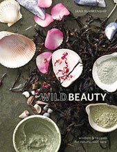 Load image into Gallery viewer, Wild Beauty: Wisdom &amp; Recipes for Natural Self-Care