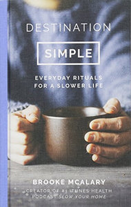 Destination Simple: Everyday Rituals for a Slower Life